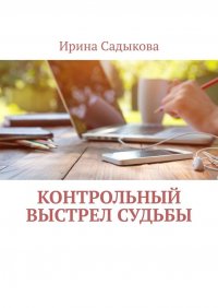 Книга Ирина Садыкова Контрольный выстрел судьбы