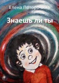 Книга Елена Поторочина Знаешь ли ты