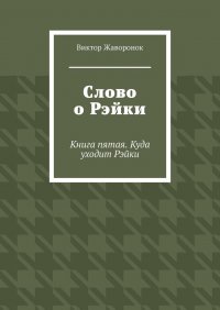 Книга Виктор Жаворонок Слово о Рэйки. Книга пятая. Куда уходит Рэйки
