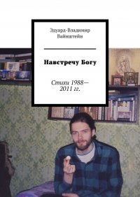 Книга Эдуард-Владимир Вайнштейн Навстречу Богу. Стихи 1988—2011 гг.