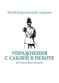 Книга Штаб Королевской гвардии Упражнения с саблей в пехоте. История фехтования