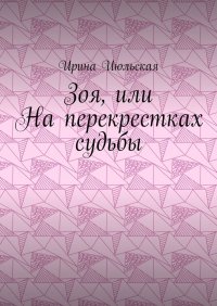 Книга Ирина Июльская Зоя, или На перекрестках судьбы