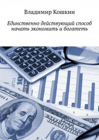 Книга Владимир Кошкин Единственно действующий способ начать экономить и богатеть