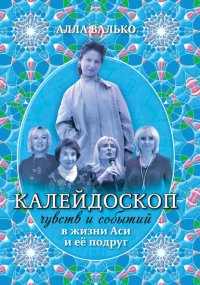 Книга Алла Валько Калейдоскоп чувств и событий в жизни Аси и её подруг