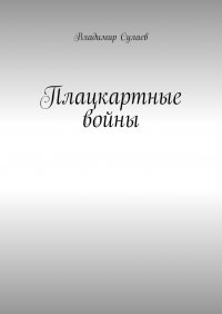 Книга Владимир Сулаев Плацкартные войны. Гражданская война между Людьми и быдлом