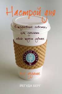 Книга Йегуда Берг Настрой дня. Ежедневные советы, как сделать свою жизнь лучше