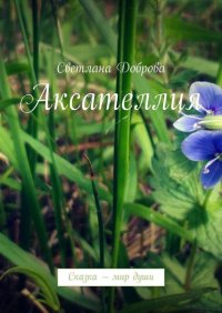 Книга Светлана Владиславовна Доброва Аксателлия. Сказка – мир души
