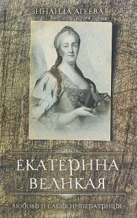 Книга Зинаида Агеева Екатерина Великая. Любовь и слёзы императрицы