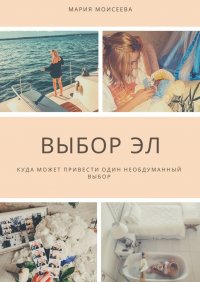 Книга Мария Моисеева Выбор Эл. Куда может привести один необдуманный выбор