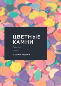 Книга Родион Кудрин Цветные камни. Рассказы