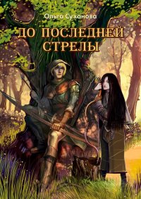 Книга Ольга Суханова До последней стрелы