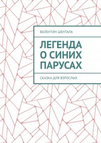Книга Валентин Шентала Легенда о синих парусах. Сказка для взрослых