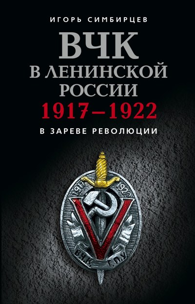 Книга Игорь Симбирцев ВЧК в ленинской России. 1917–1922: В зареве революции