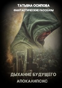 Книга Татьяна Осипова Дыхание будущего. Апокалипсис. Фантастические рассказы