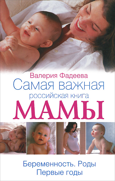 Книга Валерия Фадеева Самая важная российская книга мамы. Беременность. Роды. Первые годы