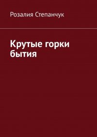 Книга Розалия Степанчук Крутые горки бытия
