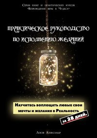 Книга Александр Лосев Практическое руководство по исполнению желаний. Научитесь воплощать любые свои мечты и желания в Реальность за 28 дней