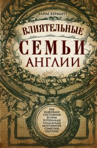 Книга Хаим Бермант Влиятельные семьи Англии. Как наживали состояния Коэны, Ротшильды, Голдсмиды, Монтефиоре, Сэмюэлы и Сассуны