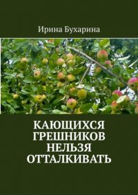 Книга Ирина Бухарина Кающихся грешников нельзя отталкивать