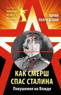 Книга Юрий Ленчевский Как СМЕРШ спас Сталина. Покушения на Вождя