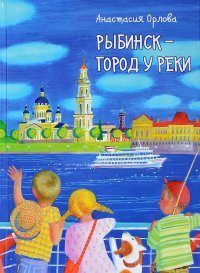 Книга Анастасия Орлова Рыбинск – город у реки
