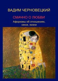 Книга Вадим Черновецкий Смачно о любви. Афоризмы об отношениях, сексе, жизни