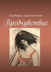Книга Алевтина Перепеченкина Предчувствие