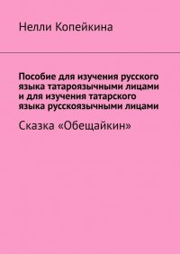 Книга Нелли Копейкина Пособие для изучения русского языка татароязычными лицами и для изучения татарского языка русскоязычными лицами. Сказка «Обещайкин»