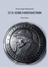 Книга Александр Мирошник 221b. Холмс и инопланетянин. Рассказы