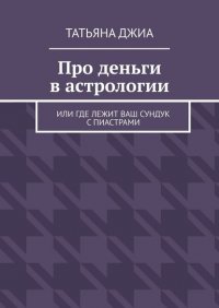 Книга Татьяна Джиа Про деньги в астрологии. Или где лежит ваш сундук с пиастрами