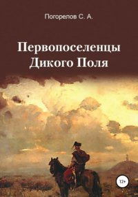 Книга Сергей Александрович Погорелов Первопоселенцы Дикого Поля