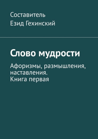 Книга Езид Гехинский Слово мудрости. Афоризмы, размышления, наставления. Книга первая
