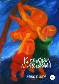 Книга Макс Симов К соседям за яблоками