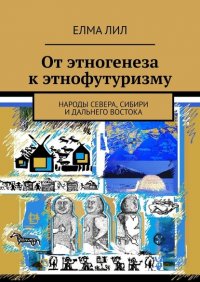 Книга Елма Лил От этногенеза к этнофутуризму. Народы Севера, Сибири и Дальнего Востока