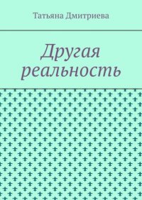 Книга Татьяна Дмитриева Другая реальность