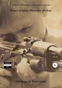 Книга Александр Воронцов Прийти в себя. Вторая жизнь сержанта Зверева. Книга вторая. Мальчик-убийца