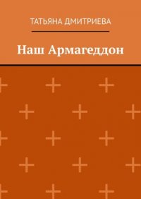 Книга Татьяна Дмитриева Наш Армагеддон