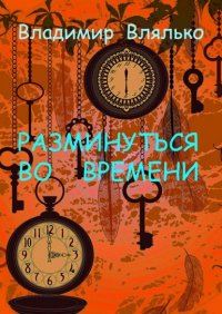 Книга Владимир Влялько РАЗМИНУТЬСЯ ВО ВРЕМЕНИ. Фантастические рассказы. Альтернативная история