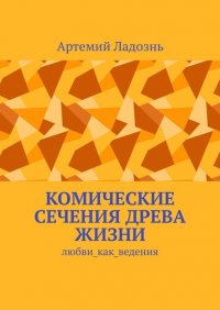 Книга Артемий Ладознь Комические сечения древа жизни. Любви_как_ведения