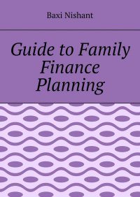 Книга Baxi Nishant Guide to Family Finance Planning