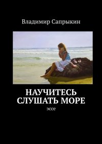 Книга Владимир Сапрыкин Научитесь слушать море. Эссе