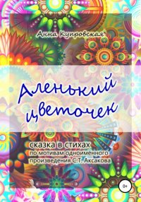 Книга Анна Александровна Купровская Аленький цветочек. Сказка в стихах по мотивам одноименного произведения С.Т. Аксакова