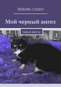 Книга Любовь Сушко Мой черный ангел. Лапы и хвосты