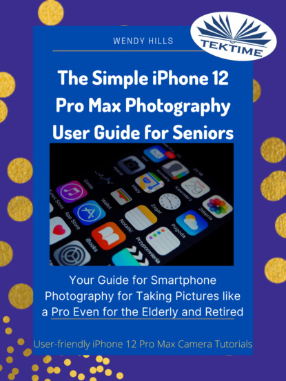 Книга Wendy Hills The Simple IPhone 12 Pro Max Photography User Guide For Seniors