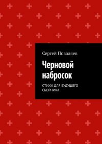 Книга Сергей Поваляев Черновой набросок. СТИХИ ДЛЯ БУДУЩЕГО СБОРНИКА