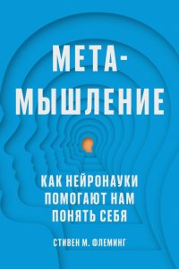 Книга Стивен М. Флеминг Метамышление. Как нейронауки помогают нам понять себя