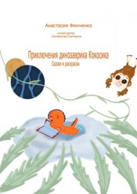 Книга Анастасия Финченко Приключения динозаврика Кокосика. Сказки и раскраски