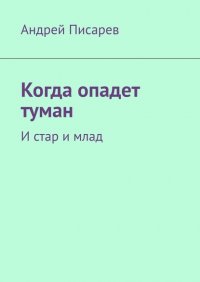 Книга Андрей Писарев Когда опадет туман. И стар, и млад