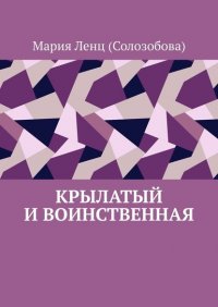 Книга Мария Ленц (Солозобова) Крылатый и Воинственная