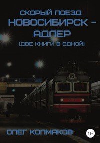 Книга Олег Колмаков Скорый поезд «Новосибирск – Адлер» (две книги в одной)